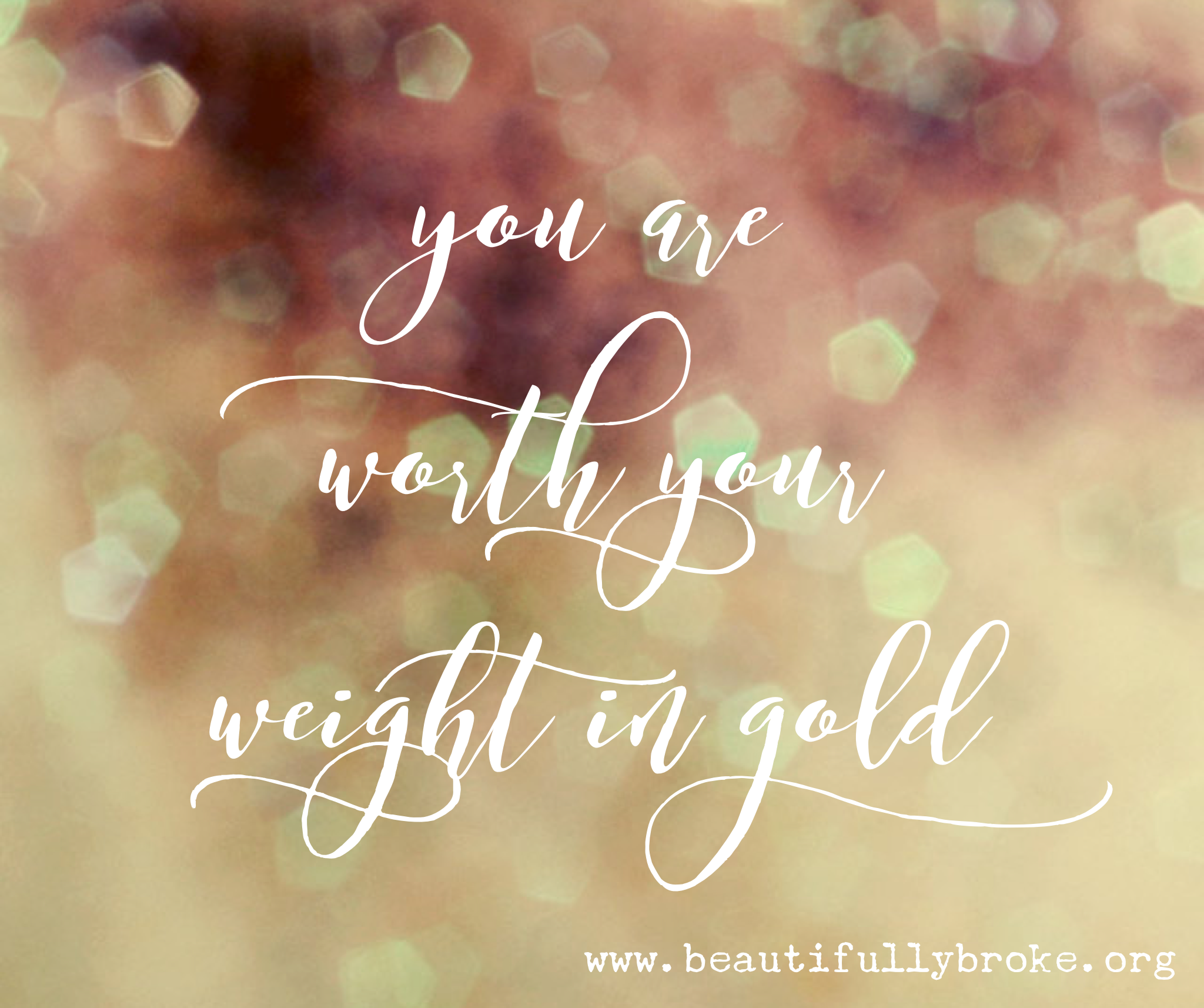 You Are Worth Your Weight In Gold - Beautifully Broke